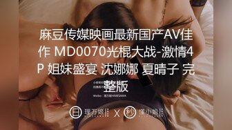 麻豆传媒映画最新国产AV佳作 MD0070光棍大战-激情4P 姐妹盛宴 沈娜娜 夏晴子 完整版