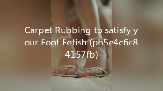 Carpet Rubbing to satisfy your Foot Fetish (ph5e4c6c84157fb)