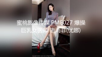 蜜桃影像传媒 PME027 爆操巨乳女医师 唐雨菲(优娜)