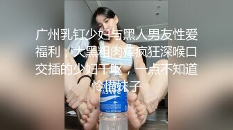 广州乳钉少妇与黑人男友性爱福利，大黑粗肉棒疯狂深喉口交插的少妇干呕，一点不知道怜惜妹子