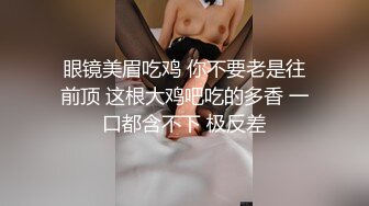 眼镜美眉吃鸡 你不要老是往前顶 这根大鸡吧吃的多香 一口都含不下 极反差