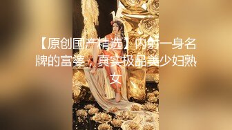 【真实亲姑姑(上)】新！牛逼大神和小姑妈乱伦，从勾引到小姑妈沦为玩物全纪录！