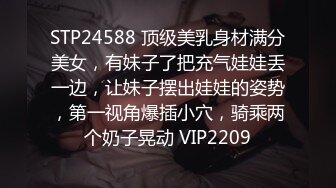 STP24588 顶级美乳身材满分美女，有妹子了把充气娃娃丢一边，让妹子摆出娃娃的姿势，第一视角爆插小穴，骑乘两个奶子晃动 VIP2209