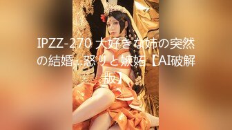 IPZZ-270 大好きな姉の突然の結婚…怒りと嫉妬【AI破解版】