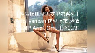 【性感腹肌型男安里尔系列】Ariel Vanean 快坐上来 尽情蠕动吧 Ariel, Orri 【第02集】3