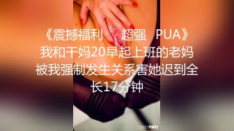 《震撼福利㊙️超强☛PUA》我和干妈20早起上班的老妈被我强制发生关系害她迟到全长17分钟