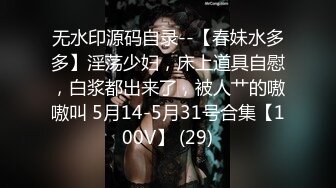 无水印源码自录--【春妹水多多】淫荡少妇，床上道具自慰，白浆都出来了，被人艹的嗷嗷叫 5月14-5月31号合集【100V】 (29)