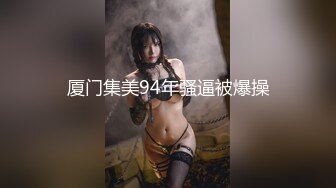 厦门集美94年骚逼被爆操