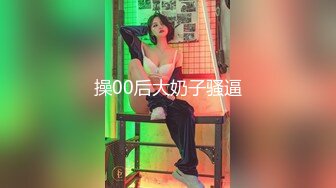 操00后大奶子骚逼