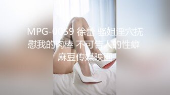 MPG-0059 徐蕾 骚姐淫穴抚慰我的肉棒 不可告人的性癖 麻豆传媒映画