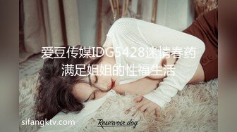 爱豆传媒IDG5428迷情春药满足姐姐的性福生活