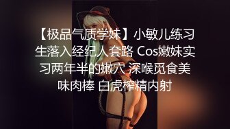 【极品气质学妹】小敏儿练习生落入经纪人套路 Cos嫩妹实习两年半的嫩穴 深喉觅食美味肉棒 白虎榨精内射