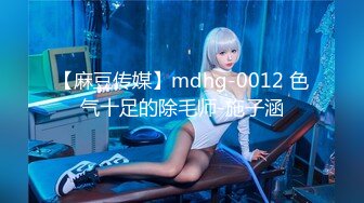 【麻豆传媒】mdhg-0012 色气十足的除毛师-施子涵