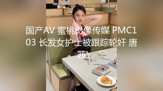 国产AV 蜜桃影像传媒 PMC103 长发女护士被跟踪轮奸 唐茜