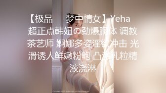 【极品❤️梦中情女】Yeha✨ 超正点韩妞の劲爆胴体 调教茶艺师 婀娜多姿淫欲冲击 光滑诱人鲜嫩粉鲍 凸激乳粒精液浇淋