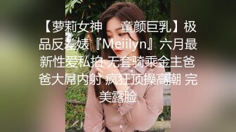 【萝莉女神❤️童颜巨乳】极品反差婊『Meiilyn』六月最新性爱私拍 无套骑乘金主爸爸大屌内射 疯狂顶操高潮 完美露脸