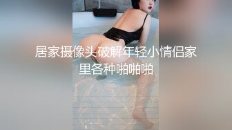 居家摄像头破解年轻小情侣家里各种啪啪啪