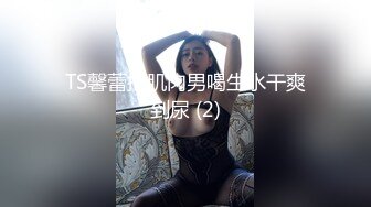 TS馨蕾把肌肉男喝生水干爽到尿 (2)