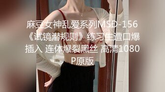 麻豆女神乱爱系列MSD-156《试镜潜规则》练习生遭口爆插入 连体爆裂黑丝 高清1080P原版