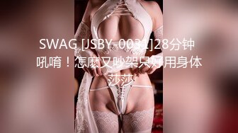 SWAG [JSBY-0031]28分钟 吼唷！怎麽又吵架只好用身体 莎莎