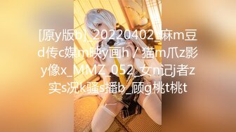 [原y版b]_20220402_麻m豆d传c媒m映y画h／猫m爪z影y像x_MMZ_052_女n记j者z实s况k骚s播b_顾g桃t桃t