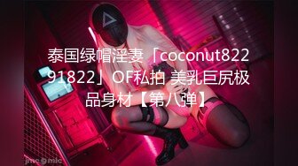 泰国绿帽淫妻「coconut82291822」OF私拍 美乳巨尻极品身材【第八弹】