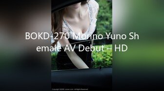 BOKD-270 Morino Yuno Shemale AV Debut – HD