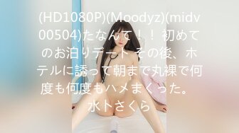 (HD1080P)(Moodyz)(midv00504)たなんて！！ 初めてのお泊りデート その後、ホテルに誘って朝まで丸裸で何度も何度もハメまくった。 水卜さくら