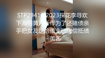 STP29416 2023探花李寻欢下海拍黄片新作为了还赌债亲手把女友送给债主玩肉偿抵债 - 美酱