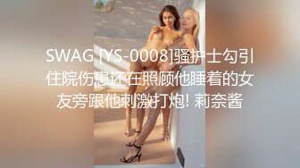 SWAG [YS-0008]骚护士勾引住院伤患还在照顾他睡着的女友旁跟他刺激打炮! 莉奈酱