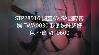 STP28916 國產AV SA國際傳媒 TWA0030 我的妹妹超好色 小遙 VIP0600