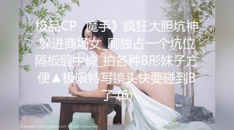 极品CP✅魔手》疯狂大胆坑神躲进商场女_厕独占一个坑位隔板缝中偸_拍各种B形妹子方便▲极限特写镜头快要碰到B了 (6)