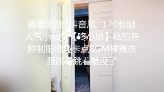 青春无敌⭐抖音风⭐170长腿人气小仙女【咚小姐】私拍各种制服情趣卡点BGM裸舞衣服跳着跳着就没了