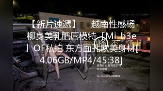 【新片速遞】  ✨越南性感杨柳身美乳肥唇模特「Mi_b3e」OF私拍 东方面孔欧美身材[4.06GB/MP4/45:38]