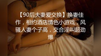 【90后夫妻爱交换】换妻佳作，相约酒店情色小游戏，风骚人妻个子高，交合淫叫超劲爆