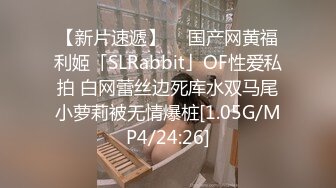 【新片速遞】  ✨国产网黄福利姬「SLRabbit」OF性爱私拍 白网蕾丝边死库水双马尾小萝莉被无情爆桩[1.05G/MP4/24:26]