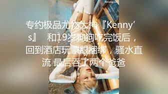 专约极品尤物大神『Kenny’s』✅和19岁狗狗吃完饭后，回到酒店玩蒙眼捆绑，骚水直流 最后吞了两个爸爸