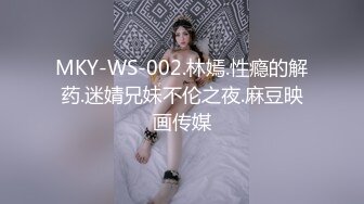 MKY-WS-002.林嫣.性瘾的解药.迷婧兄妹不伦之夜.麻豆映画传媒